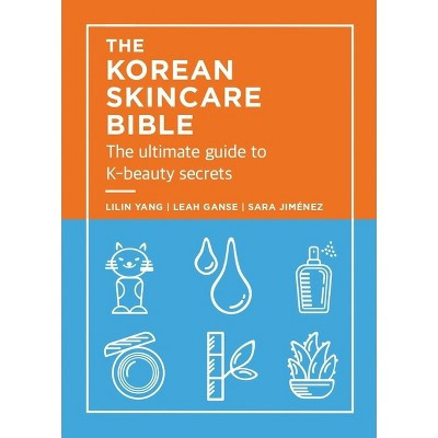 The Korean Skincare Bible - by  Lilan Yang & Leah Ganse & Sara Jimenez (Hardcover) | Target