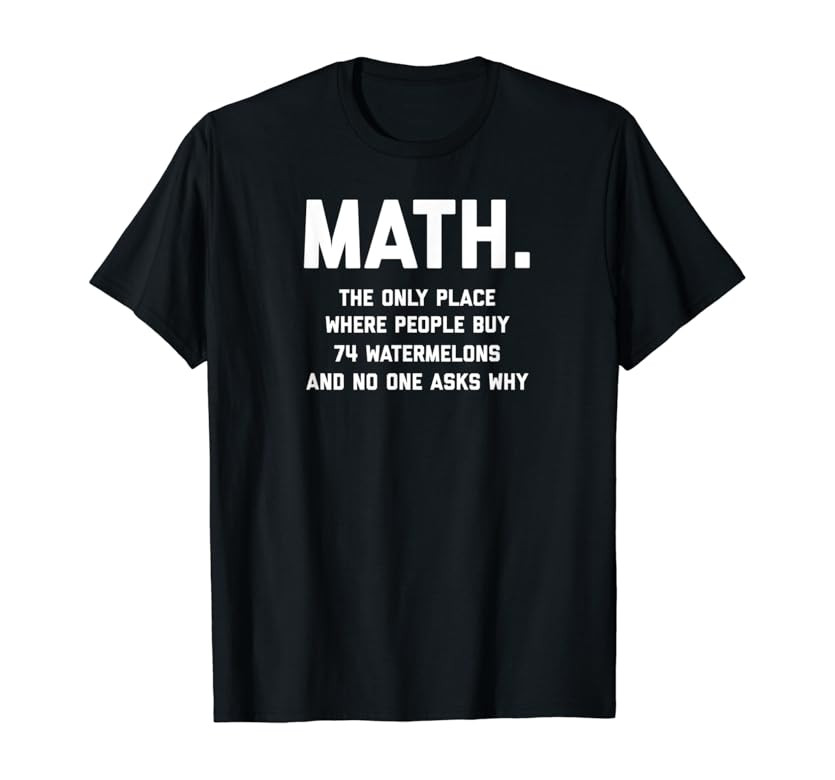 Math. The Only Place Where People Buy 74 Watermelons T-Shirt | Amazon (US)