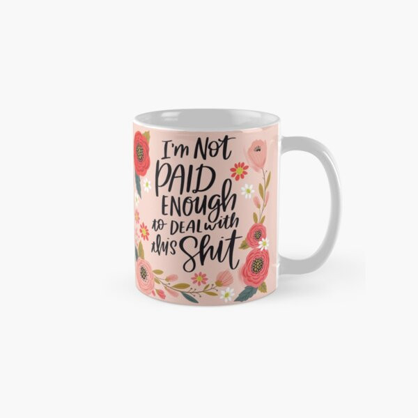 I'm not paid enough to deal with this shit Coffee Mug | Redbubble (US)