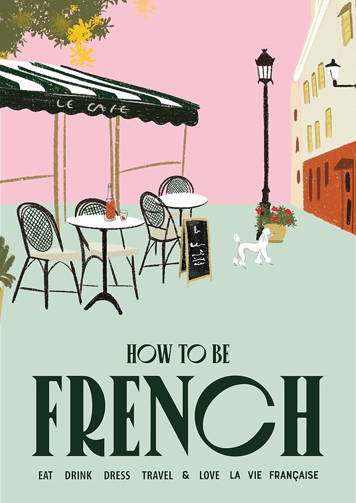 How to Be French: Eat Drink Dress Travel Love | Amazon (US)