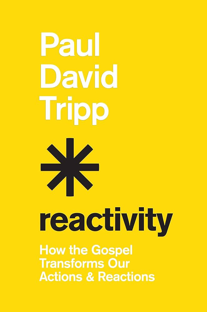 Reactivity: How the Gospel Transforms Our Actions and Reactions | Amazon (US)