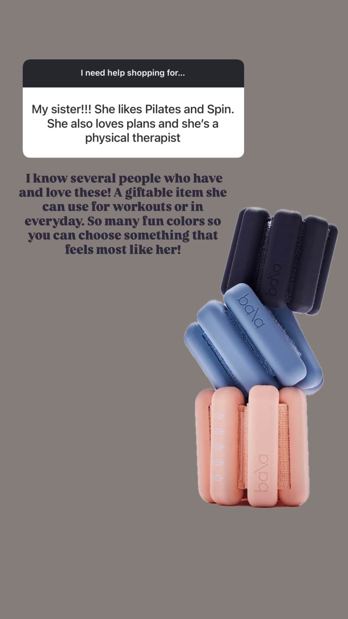 Bala bangles are a great gift for someone who loves to workout, especially if they love walks! You can choose from a few different colors, and they can put them on their wrists or their ankles!

Loverly Grey, bala bangles, ankle weights, wrist weights, sister gift ideas, wellness gift ideas, under $100 gift ideas 

#LTKGiftGuide #LTKFindsUnder100