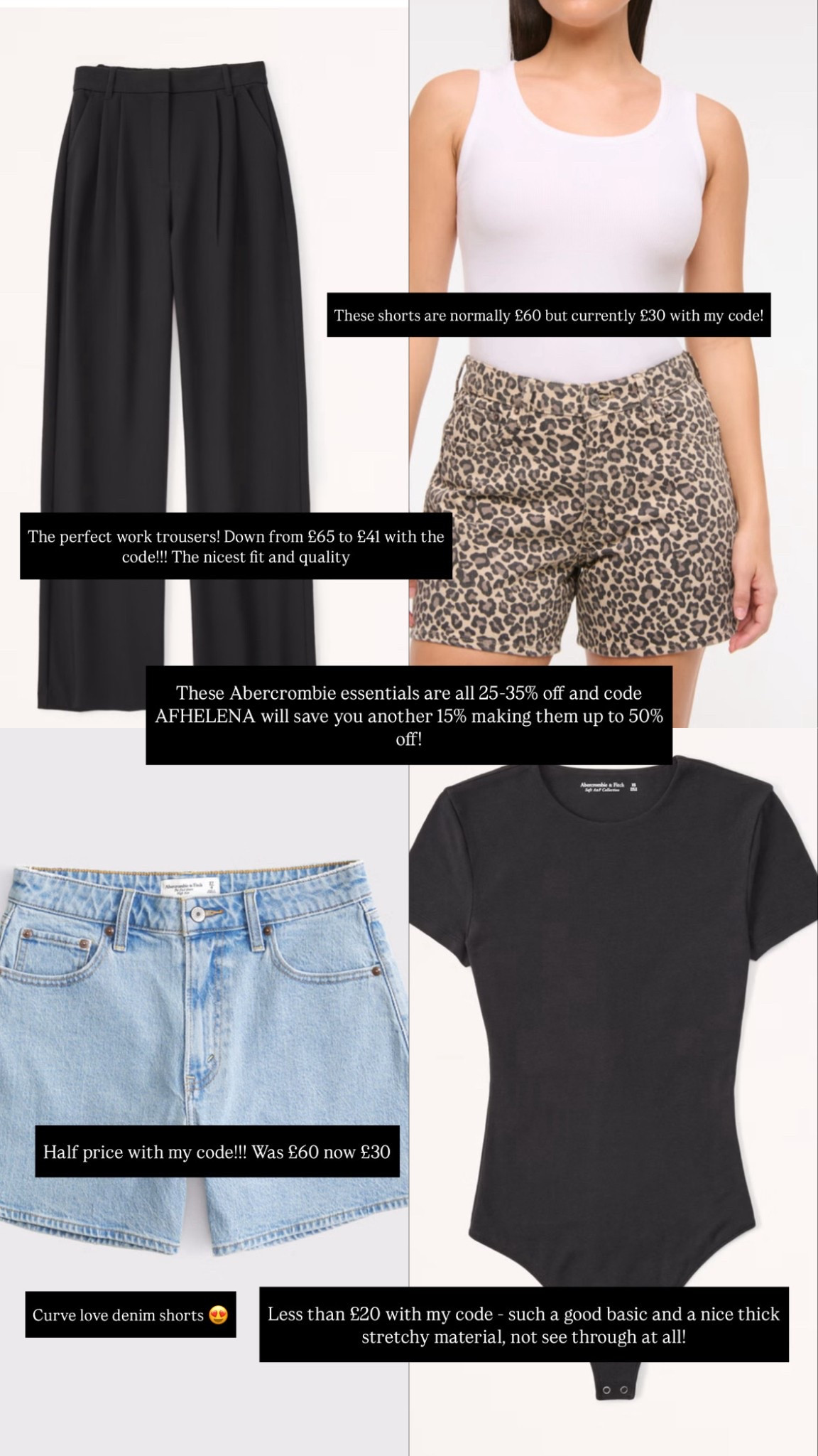 Abercrombie essentials - up to half price with code AFHELENA!! Already discounted and the code works on top!

Denim shorts are down from £60 to £30!!! Bodysuit is under £20 and trousers have over £20 off!! 

All such good quality great essentials!! 

Denim shorts, work trousers, Abercrombie, Abercrombie and fitch 