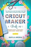 CRICUT MAKER: 4 BOOKS in 1 - Beginner’s guide + Maker Guide + Design Space + Project Ideas. The Unof | Amazon (US)