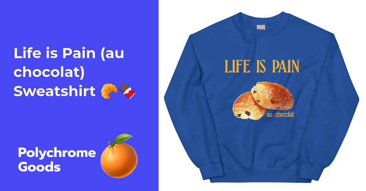 Life is Pain (au chocolat) Sweatshirt 🥐🍫 | Polychrome Goods