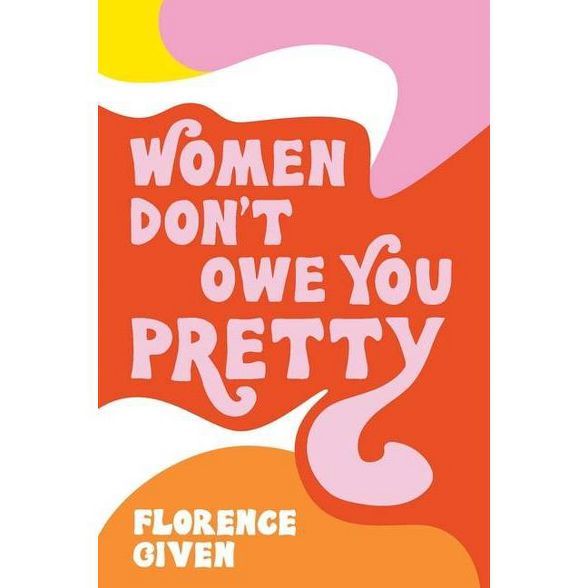 Women Don't Owe You Pretty - by Florence Given (Paperback) | Target