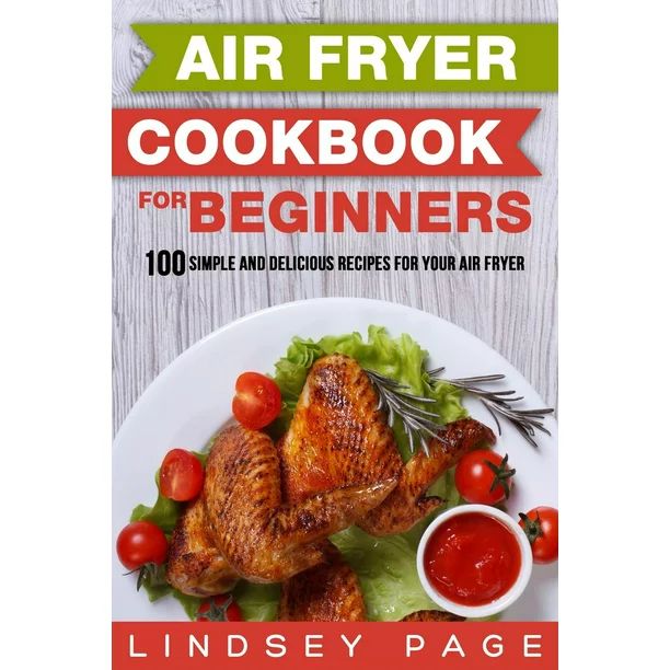 Air Fryer Cookbook for Beginners: 100 Simple and Delicious Recipes for Your Air Fryer (Paperback) | Walmart (US)