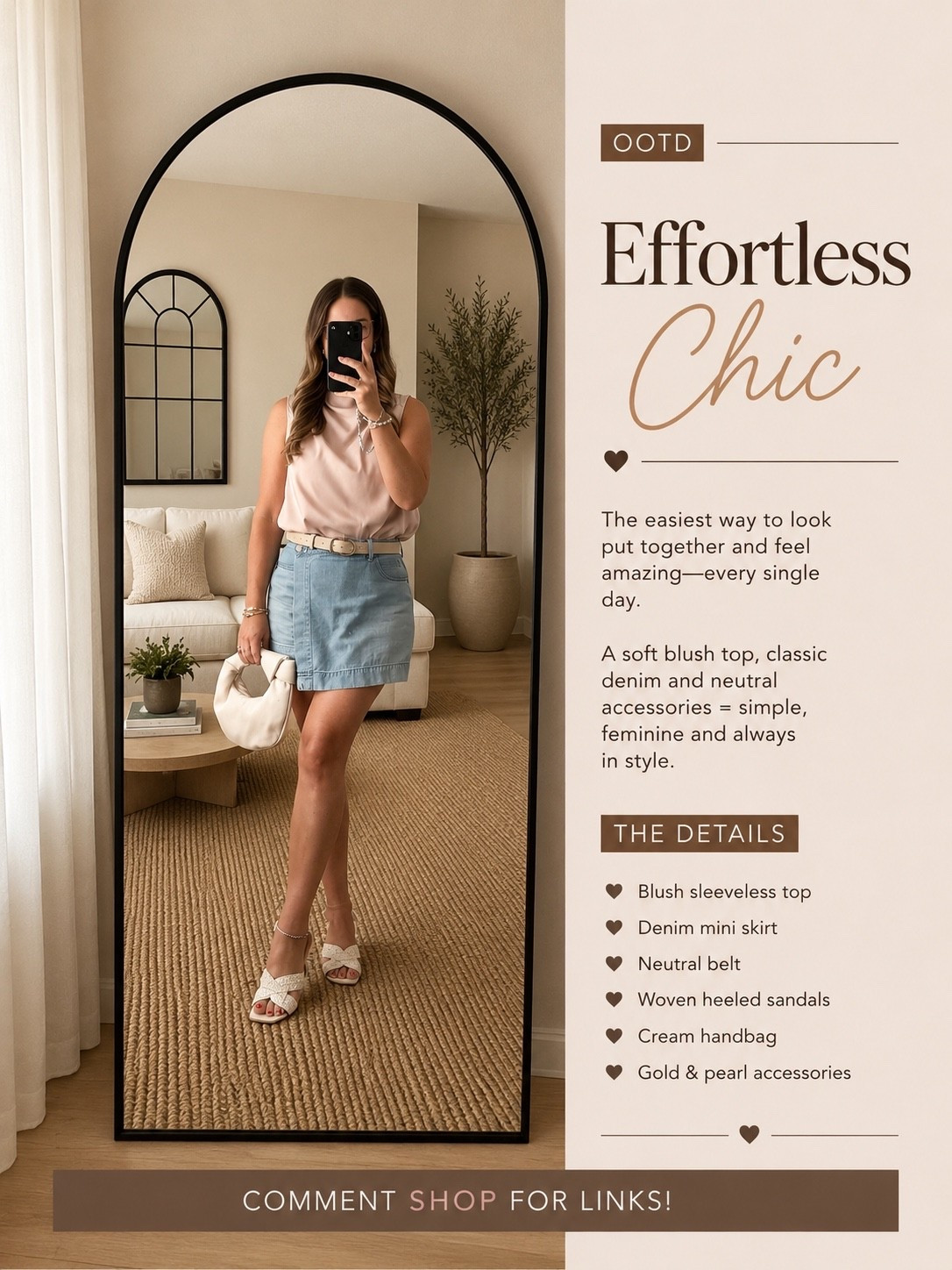 Effortless Chic 🤎✨

One of those looks that feels polished without trying too hard. A soft blush top + denim mini + neutral accessories is such an easy combo for transitioning into late summer and early fall.

And can we talk about the woven heels?! 😍 They instantly make the whole look feel a little more elevated.

🤍 Blush sleeveless top
👖 Denim mini skirt
🤎 Neutral belt
👡 Woven heels
👜 Cream handbag
✨ Gold + pearl details

Perfect for brunch, date night, dinner with the girls or anywhere you want that effortless put-together look.
#LTKStyle #LTKFashion #LTKFinds

#LTKootd #LTKgrwm