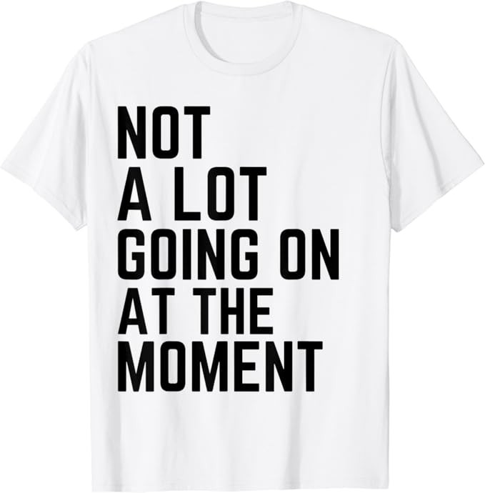 Not A Lot Going On At The Moment Funny Lazy Bored Sarcastic T-Shirt | Amazon (US)
