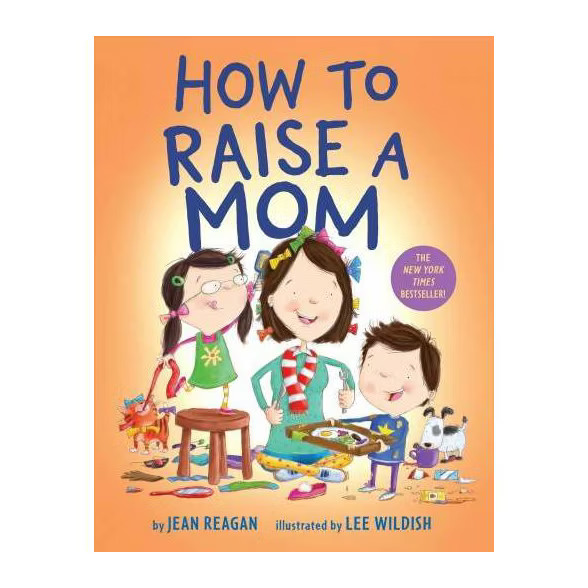 How to Raise a Mom - by  Jean Reagan & Lee Wildish (Board Book) | Target
