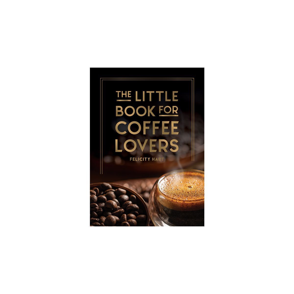 The Little Book for Coffee Lovers - (Little Book of) by  Felicity Hart (Hardcover) | Target