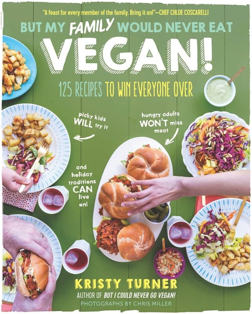 But My Family Would Never Eat Vegan!: 125 Recipes to Win Everyone Over (But I Could Never Go Vega... | Amazon (US)