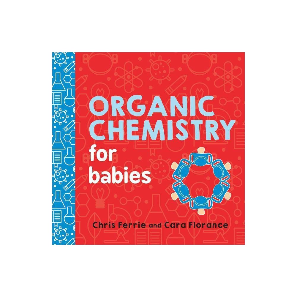 Organic Chemistry for Babies - (Baby University) by Chris Ferrie & Cara Florance (Board Book) | Target