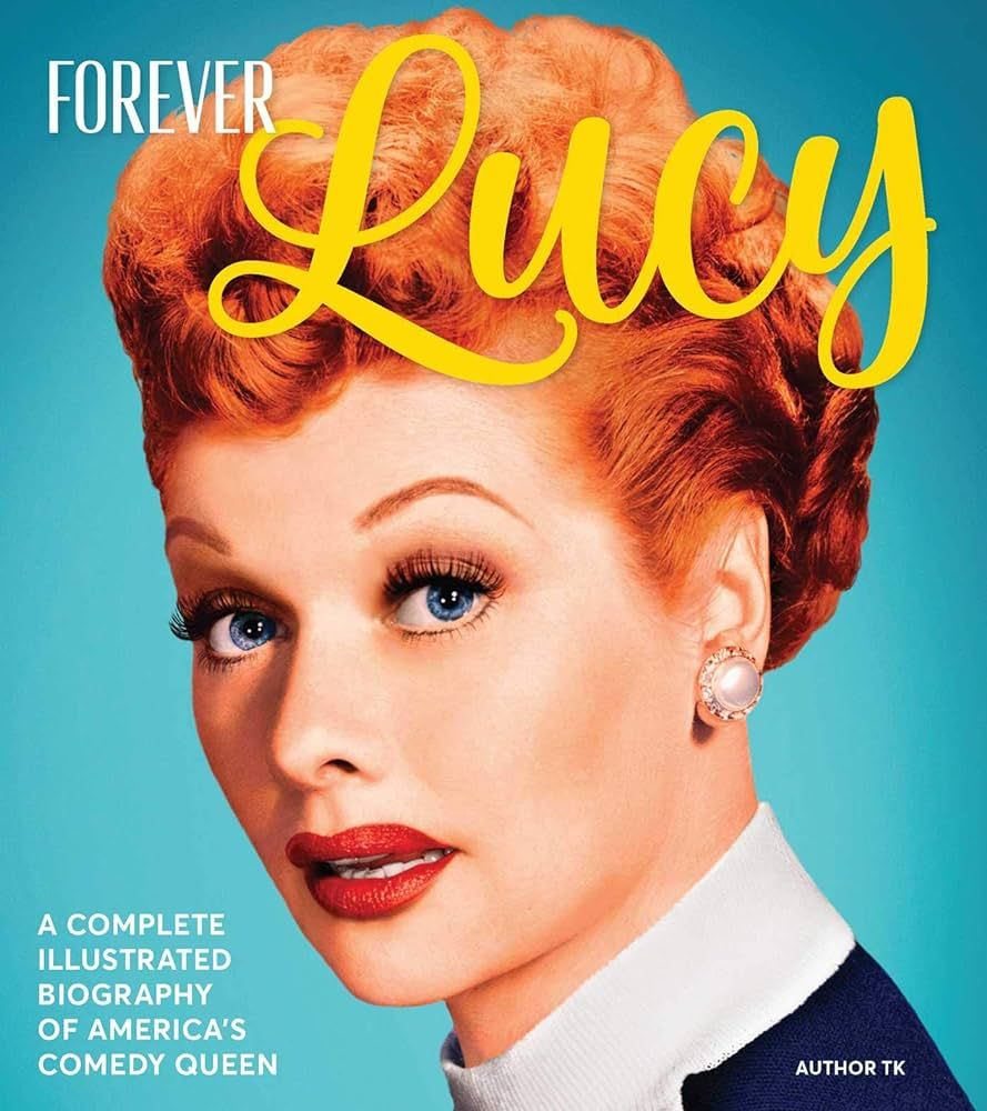 Forever Lucy: A Complete Illustrated Biography of America's Comedy Queen | Amazon (US)