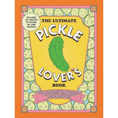 The Ultimate Pickle Lover's Book - by  Princess Gabbara & Kelly Jaggers (Hardcover) | Target