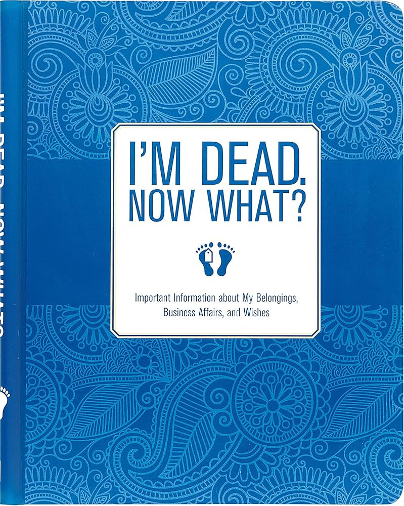 I'm Dead, Now What? Planner - Important Information about My Belongings, Business Affairs, and Wi... | Amazon (US)
