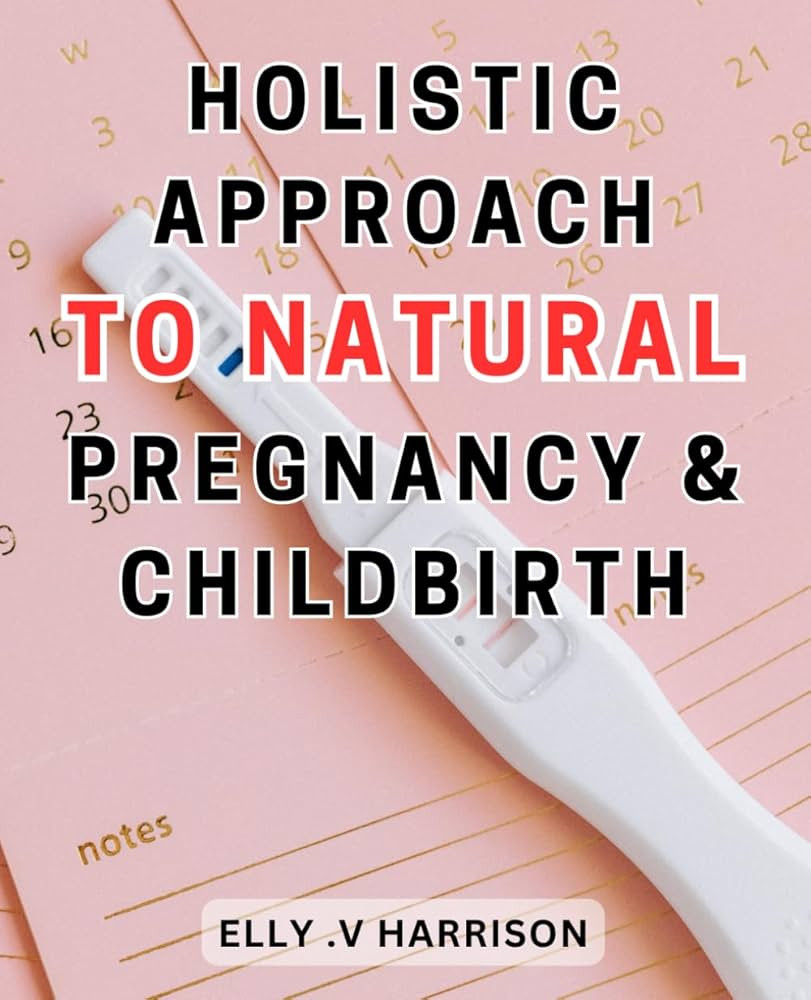 Holistic Approach to Natural Pregnancy & Childbirth: Embrace the Journey: A complete guide to nur... | Amazon (US)