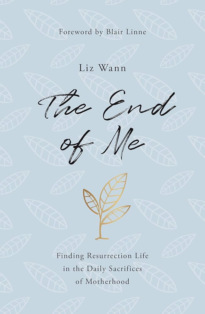 The End of Me: Finding Resurrection Life in the Daily Sacrifices of Motherhood | Amazon (US)