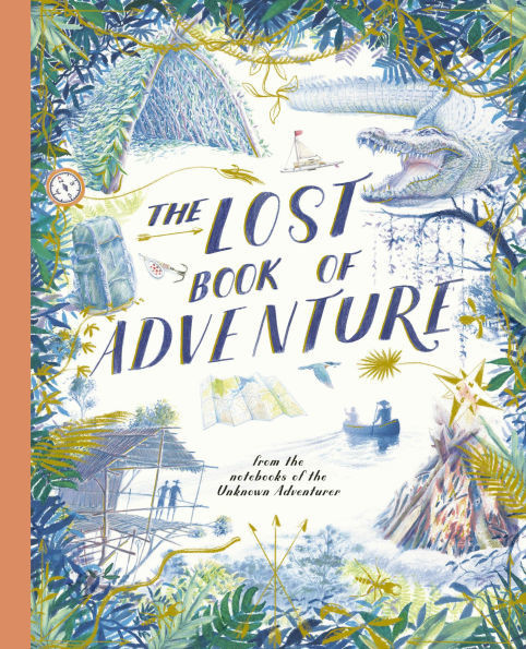 The Lost Book of Adventure: from the notebooks of the Unknown Adventurer | Barnes & Noble