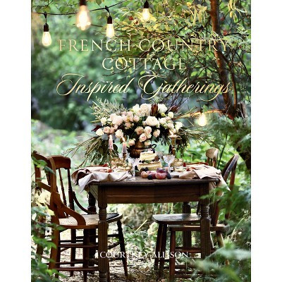 French Country Cottage Inspired Gatherings - by  Courtney Allison (Hardcover) | Target