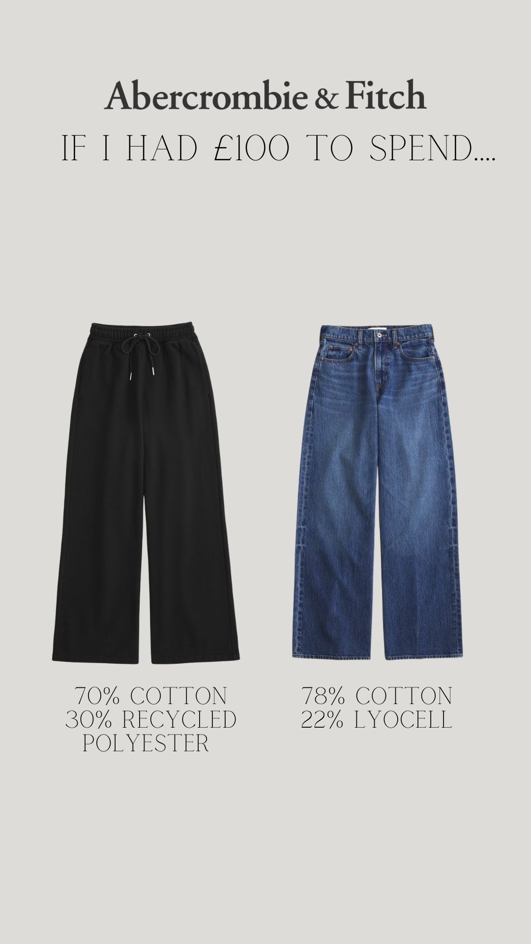 If I had £100 to spend at Abercrombie
Currently up to 30% off online & you can use: AFEMILY for an extra 15% off code
The wide leg joggers, true to size. I wear the small regular length in these & in 5ft 6

The wide leg jeans, true to size. I wear the W25 long to wear with heels and a W25 Reg to wear with flats 