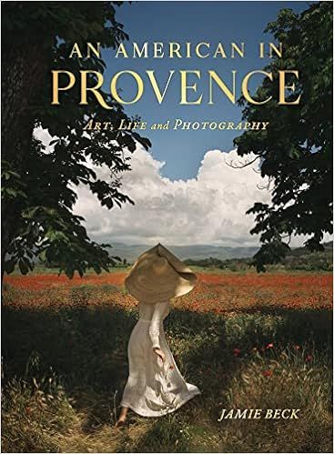 An American in Provence: Art, Life and Photography: Beck, Jamie: 9781982186951: Amazon.com: Books | Amazon (US)