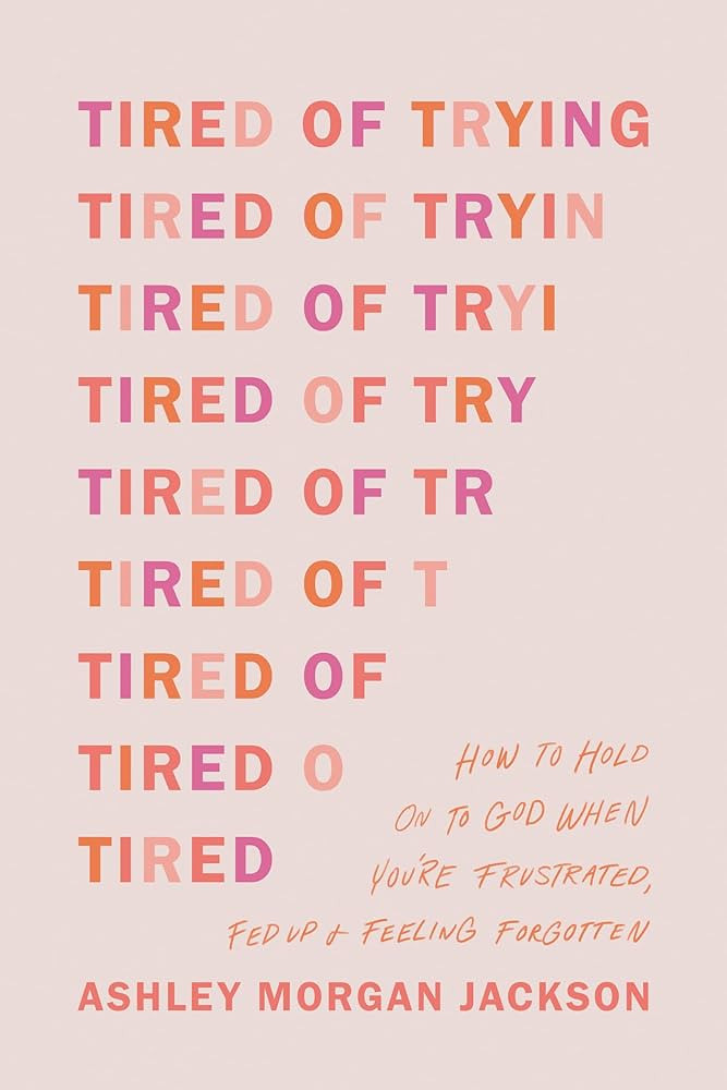 Tired of Trying: How to Hold On to God When You’re Frustrated, Fed Up, and Feeling Forgotten | Amazon (US)