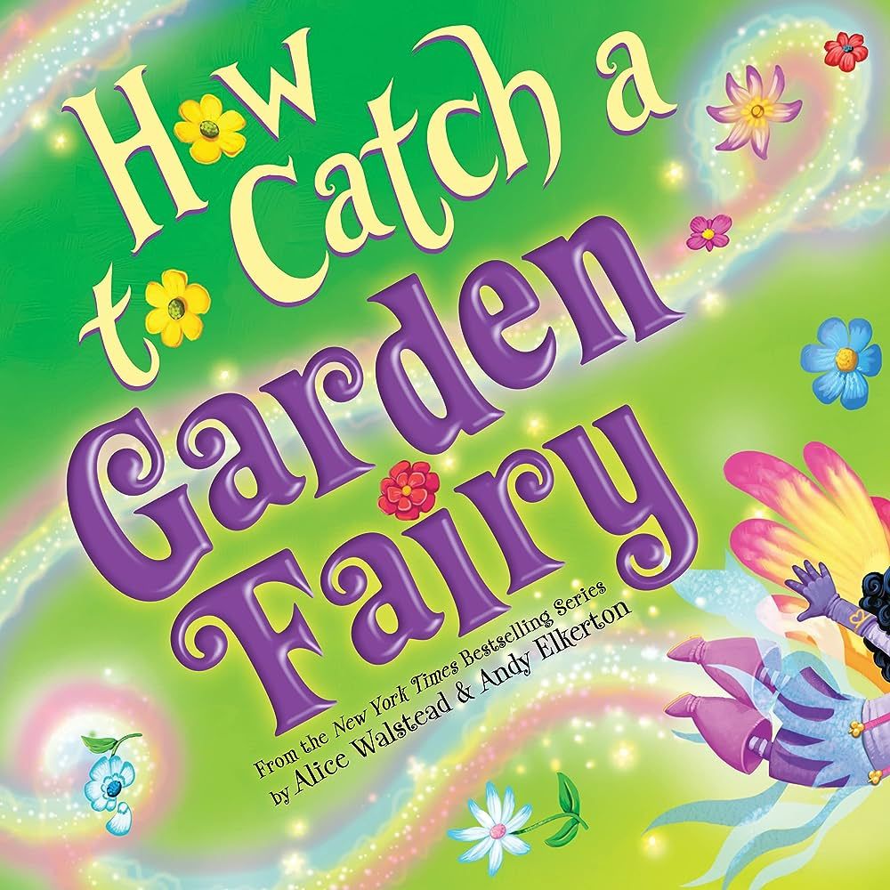 How to Catch a Garden Fairy: A Mythical Adventure Through Nature: Walstead, Alice, Elkerton, Andy... | Amazon (US)
