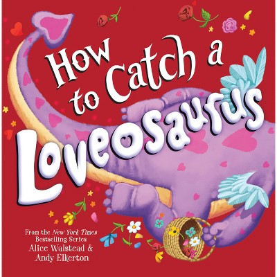 How to Catch a Loveosaurus - by  Alice Walstead (Hardcover) | Target