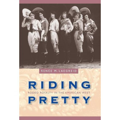 Riding Pretty - (Women in the West) by  Renée M Laegreid (Hardcover) | Target