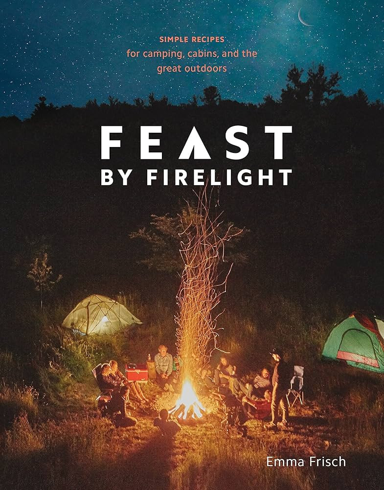 Feast by Firelight: Simple Recipes for Camping, Cabins, and the Great Outdoors [A Cookbook] | Amazon (US)