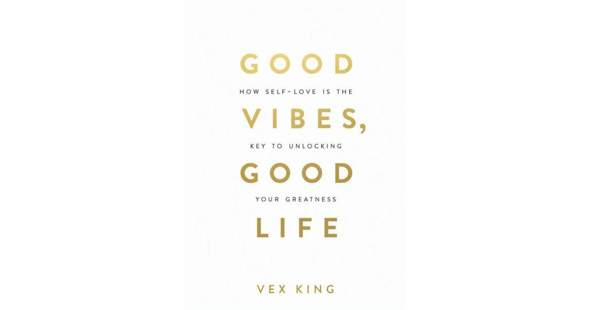 Good Vibes, Good Life- How Self-Love Is the Key to Unlocking Your Greatness by Vex King | Macy's