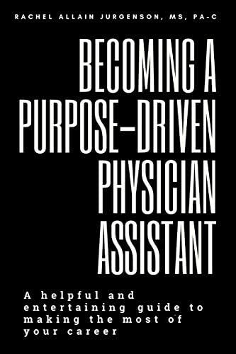 Becoming A Purpose-Driven Physician Assistant: A helpful and entertaining guide to making the mos... | Amazon (US)