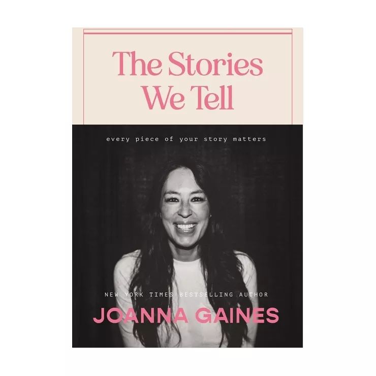 The Stories We Tell: Every Piece of Your Story Matters - by Joanna Gaines (Hardcover) | Target