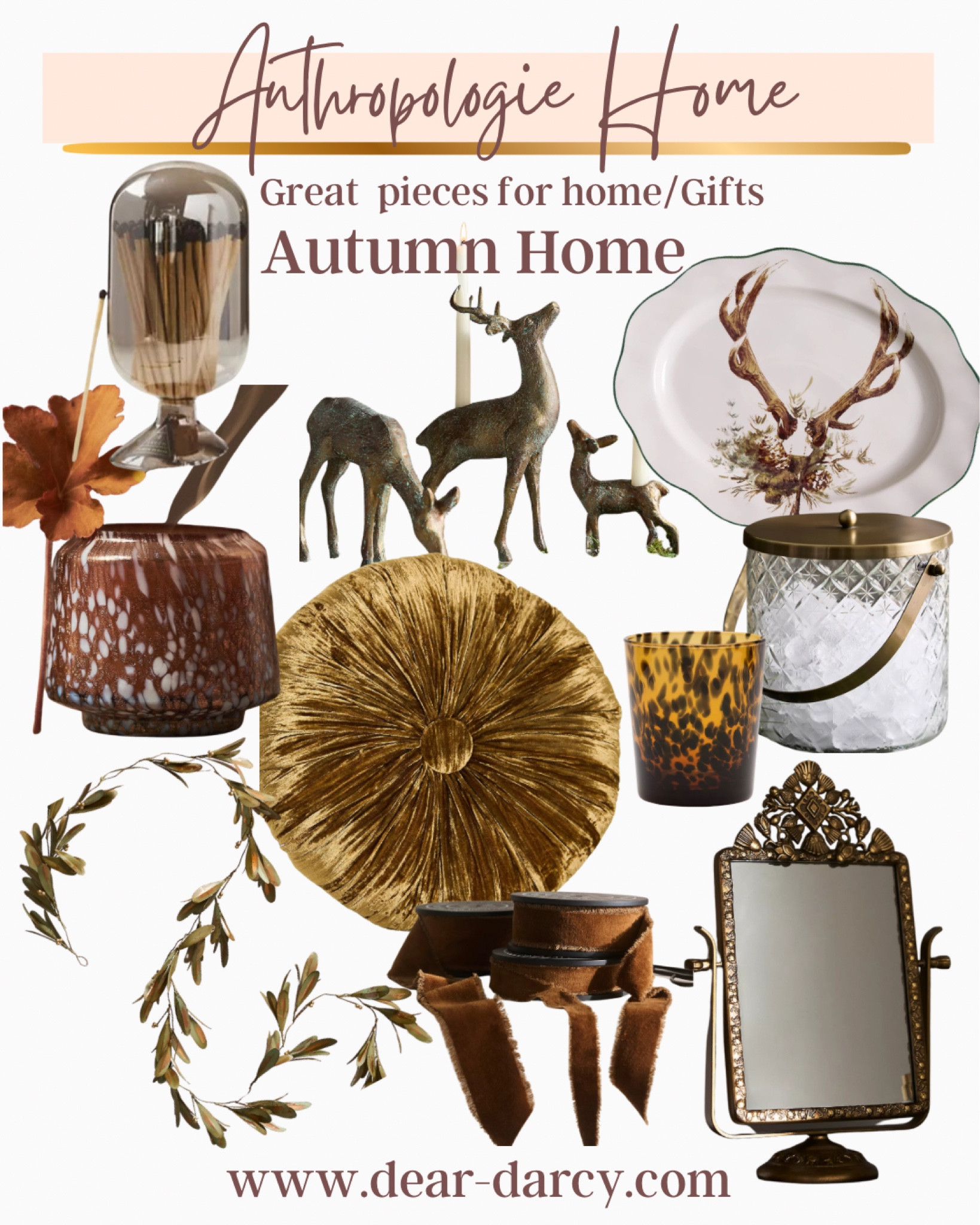 Anthropologie
Autumn Home picks in shades of Brown and gold

Autumn smelling candle and Beautiful matches
Bronze deers 
Beautiful deer platter
Select pillow
Stunning vanity mirror 
Autumn garland 
Crystal ice bucket 
Tortoise drinking glasses
Brown velvet ribbon 


#LTKStyleTip #LTKHome