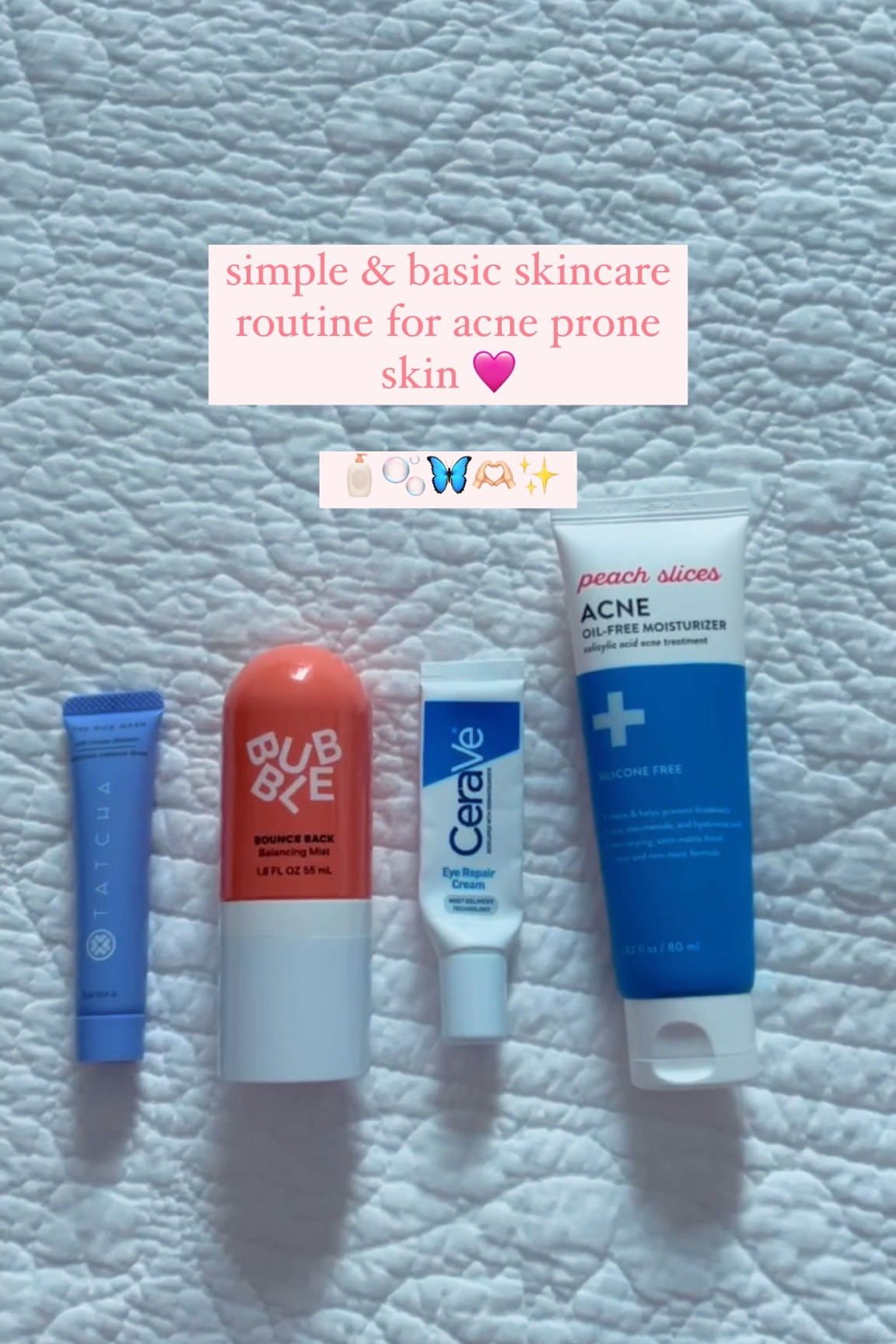 simple skincare routine for acne prone skin 🫶🏻🦋🧴✨🫧

here is a really simply skincare routine with products I have been loving lately! this could be used in the morning or at night. for a morning routine, though, don't forget sunscreen!

here's some thoughts on each product:

@tatcha rice wash 🧼 I love this cleanser because it is lightly exfoliating and doesn't leave my skin feeling stripped and dry after using it! it is kind of pricey, and this is just a sample size I got in Ipsy, but I love that it is slightly exfoliating but isn't harsh at all. this is a great product but really any gentle cleanser would be great for acne prone skin!

@bubble bounce back face mist 🫧 this is a spray on toner with niacinamide, sea water, and willow bark extract that helps to calm your skin and reduce redness! it also adds hydration to help your moisturizer.

@cerave eye cream 🦋 this is a super affordable eye cream that doesn't have fragrance and makes your under eye area feel super moisturized!

@peach_slices acne fighting moisturizer ⚡️*gifted with no obligation to post* this moisturizer is super lightweight but still feels moisturizing, and also has salicylic acid which helps to unclog your pores. I like to use this once a day and then use a more moisturizing lotion in my other skincare routine, especially during winter!

I hope you all had a great day today ☺️ let me know if you've tried these products and what your thoughts are! 🫶🏻

#acnefighting #acneproneskin #acneskincare #acneskincareroutine #preppy #teenskincare #sephorafinds #preppyaesthetic #skincaretips #skincareroutine #preppyskincare #preppyroutine #ski̇ncareproducts #ultafinds #affordableskincare #affordableskincarethatworks #ulta #walmartskincare