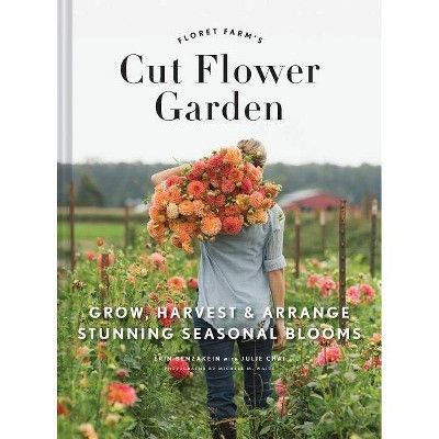 Floret Farm's Cut Flower Garden: Grow, Harvest, and Arrange Stunning Seasonal Blooms (Gardening B... | Target