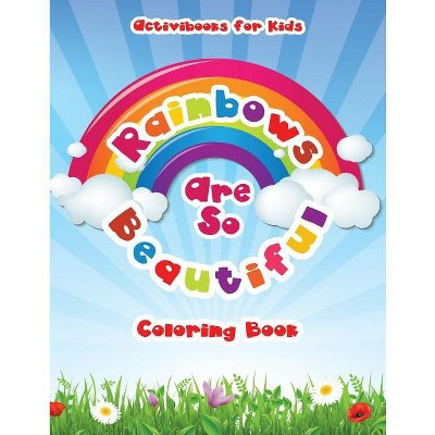Rainbows Are So Beautiful Coloring Book - by  Activibooks For Kids (Paperback) | Target