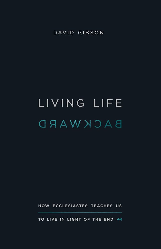 Living Life Backward: How Ecclesiastes Teaches Us to Live in Light of the End | Amazon (US)