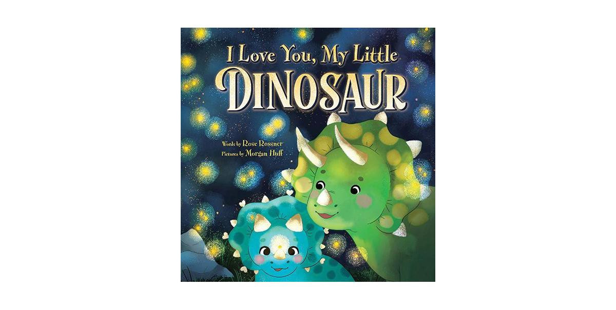 I Love You, My Little Dinosaur by Rose Rossner | Macy's