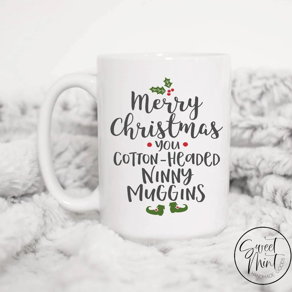 Merry Christmas You Cotton Headed Ninny Muggins Mug - Elf Mug | Sweet Mint Handmade Goods