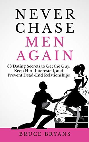Never Chase Men Again: 38 Dating Secrets To Get The Guy, Keep Him Interested, And Prevent Dead-En... | Amazon (US)