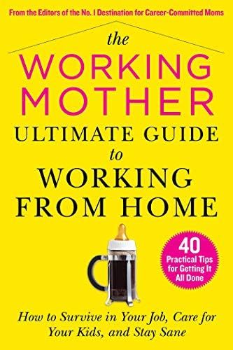 The Working Mother Ultimate Guide to Working From Home: How to Survive in Your Job, Care for Your... | Amazon (US)
