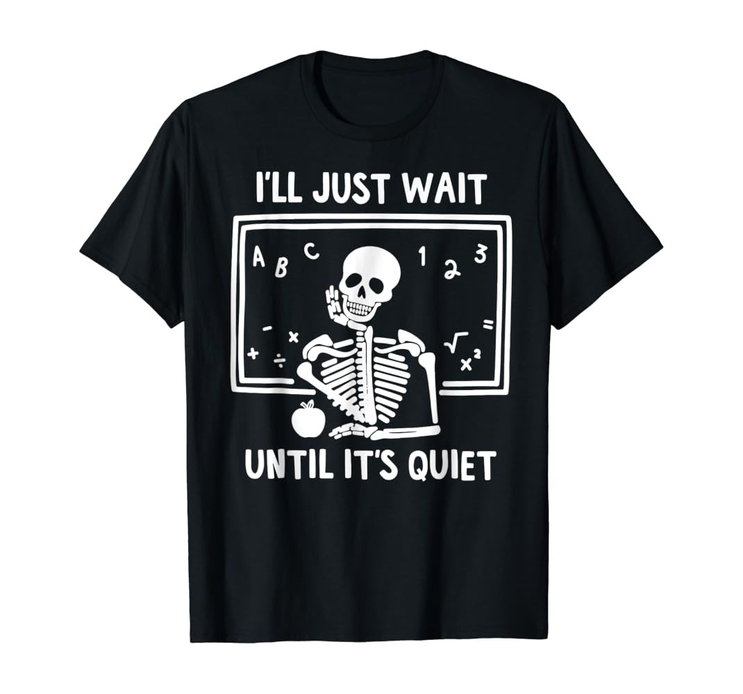 I'll Just Wait Until It's Quiet Skeleton Teacher Great T-Shirt | Amazon (US)