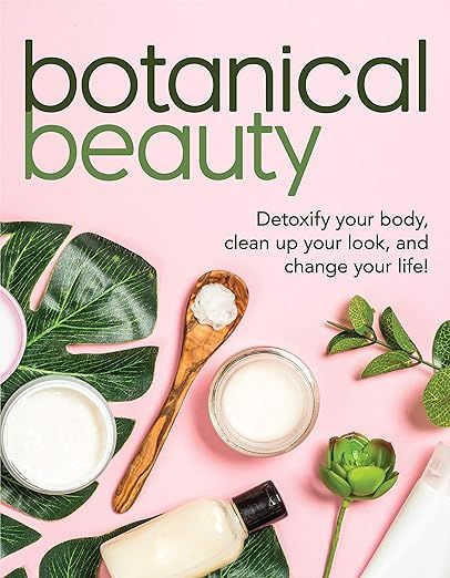 Botanical Beauty: Detoxify Your Body, Clean up Your Look, and Change Your Life! | Amazon (US)