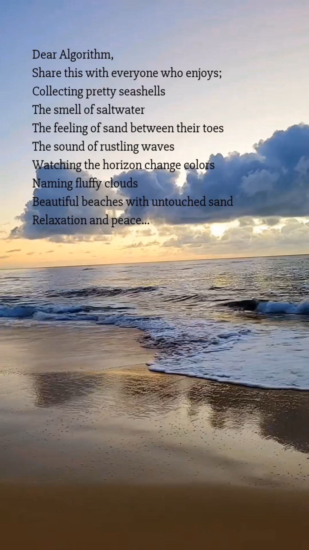 Dear Algorithm, please share this message with every person who finds joy in quiet moments by the water. The ones who collect seashells, breathe in the salt air, stop to admire the clouds, and allow the waves to slow their thoughts. May this reach every soul who loves calm beaches, untouched sand, and peaceful horizons that feel like a gentle reset.
.
.
#BeachVibes #OceanLovers #SaltwaterSoul #SeasideEscape #CoastalLiving #TravelInspo #BeachAesthetic #WanderMore #BeachDreaming #OceanMagic