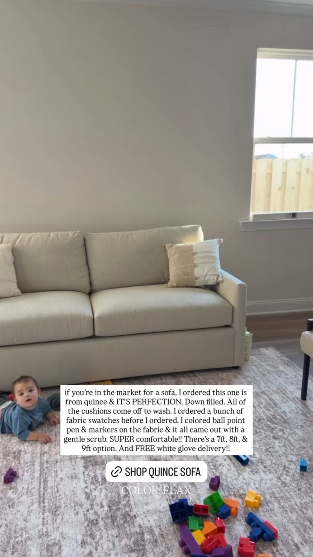 COLOR: FLAX if you’re in the market for a sofa, I ordered this one is from quince & IT’S PERFECTION. Down filled. All of the cushions come off to wash. I ordered a bunch of fabric swatches before I ordered. I colored ball point pen & markers on the fabric & it all came out with a gentle scrub. SUPER comfortable!! There’s a 7ft, 8ft, & 9ft option. And FREE white glove delivery!!