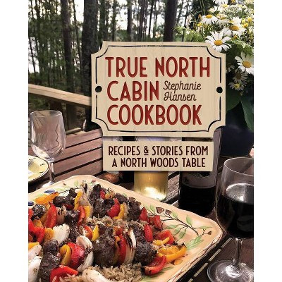 True North Cabin Cookbook - by  Stephanie Hansen (Hardcover) | Target