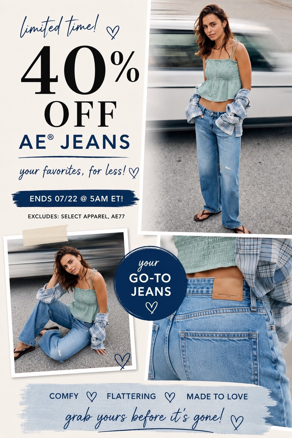 🚨 40% OFF AE® Jeans is happening NOW! 👖✨
If you've been waiting to stock up on your favorite American Eagle denim, this is your sign! From everyday classics to trending fits, now's the perfect time to grab your favorites before this sale ends. Don't wait—sizes always go fast!
🛍️ 40% OFF AE® Jeans
⏰ Ends 7/22 at 5:00 AM ET
Excludes select apparel & AE77.
Shop all my favorite AE picks through my LTK before they're gone! 💙
#LTKSale #LTKStyle #LTKFinds #AmericanEagle #AEJeans #DenimLover #JeanObsessed #BackToSchoolStyle #FallFashion #EverydayStyle #CasualStyle #OOTD #FashionDeals #SaleAlert #ShopTheLook #StyleInspo #AffordableFashion #WardrobeStaples #TrendingNow #LTKFashion