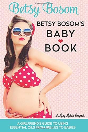 Betsy Bosom's Baby Book: A Girlfriend's Guide to Using Essential Oils from Bellies to Babies (Luc... | Amazon (US)